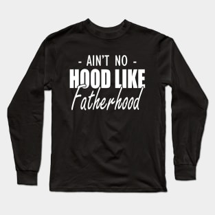 Father - Ain't no hood like fatherhood Long Sleeve T-Shirt